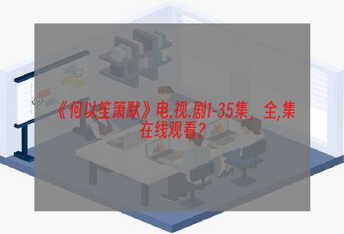 《何以笙箫默》电.视.剧1-35集，全,集在线观看？