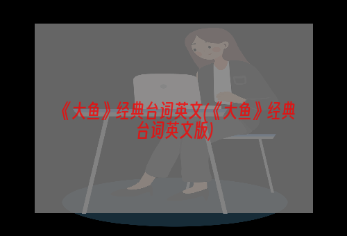 《大鱼》经典台词英文(《大鱼》经典台词英文版)