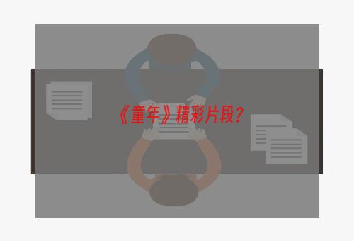 《童年》精彩片段？