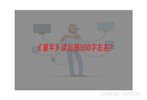 《童年》读后感300字左右？