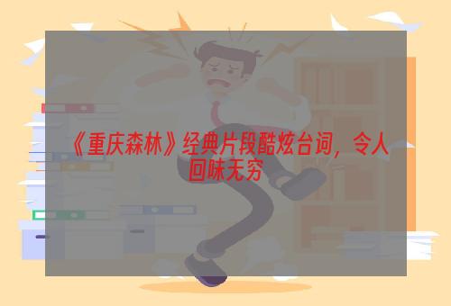 《重庆森林》经典片段酷炫台词，令人回味无穷