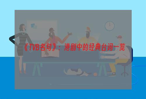 《TVB名句》：港剧中的经典台词一览