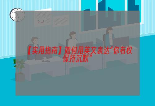 【实用指南】如何用英文表达“你有权保持沉默”