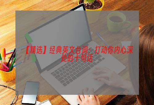 【精选】经典英文台词：打动你内心深处的十句话