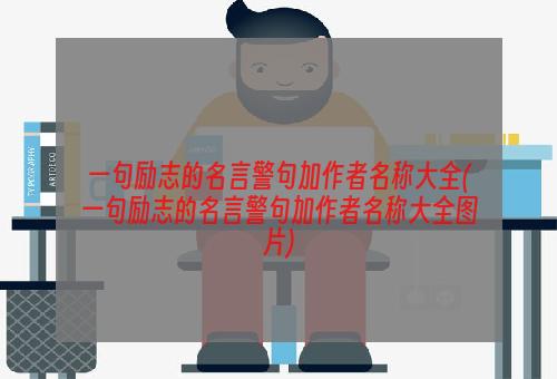 一句励志的名言警句加作者名称大全(一句励志的名言警句加作者名称大全图片)