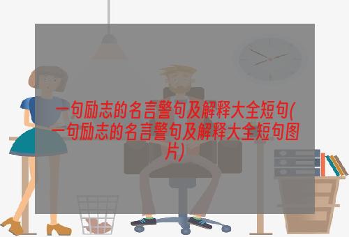 一句励志的名言警句及解释大全短句(一句励志的名言警句及解释大全短句图片)