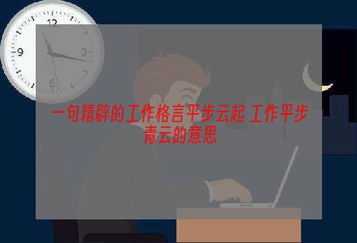 一句精辟的工作格言平步云起 工作平步青云的意思