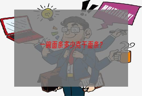 一碗面条多少克干面条？