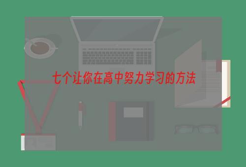 七个让你在高中努力学习的方法