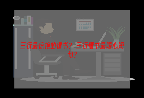 三行最惊艳的情书？ 三行情书最暖心短句？