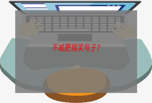 不减肥搞笑句子？