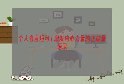 个人名言短句 | 激发内心力量的正能量语录