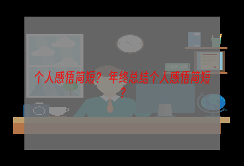 个人感悟简短？ 年终总结个人感悟简短？