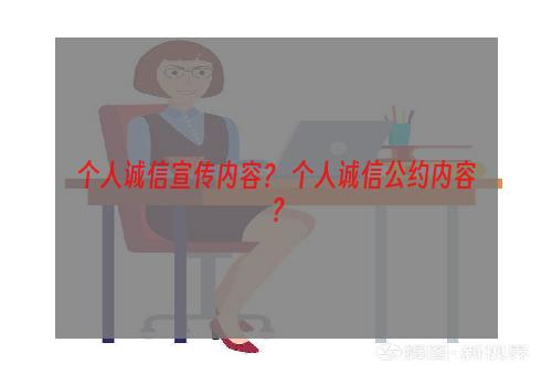 个人诚信宣传内容？ 个人诚信公约内容？