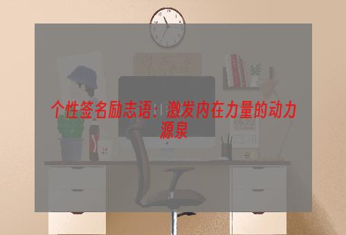 个性签名励志语：激发内在力量的动力源泉