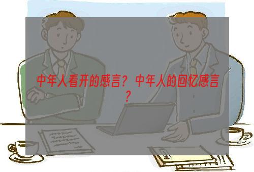 中年人看开的感言？ 中年人的回忆感言？