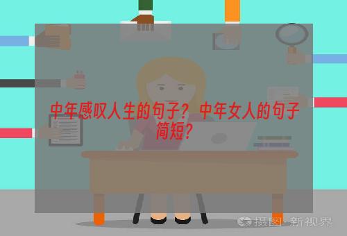 中年感叹人生的句子？ 中年女人的句子简短？