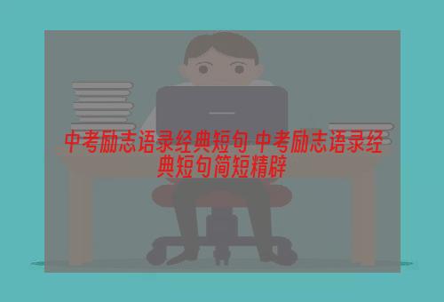 中考励志语录经典短句 中考励志语录经典短句简短精辟