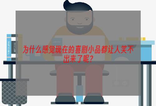 为什么感觉现在的喜剧小品都让人笑不出来了呢？