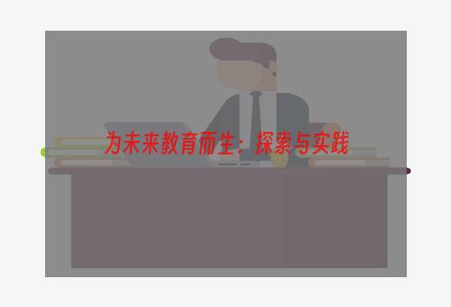 为未来教育而生：探索与实践