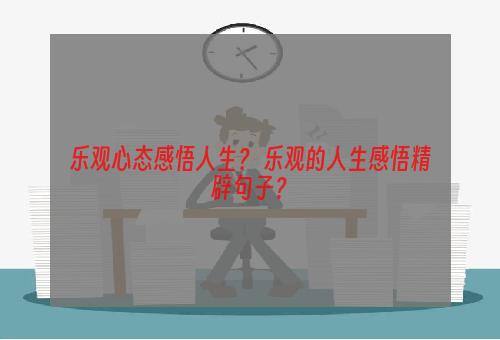 乐观心态感悟人生？ 乐观的人生感悟精辟句子？
