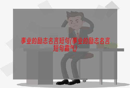 事业的励志名言短句(事业的励志名言短句霸气)