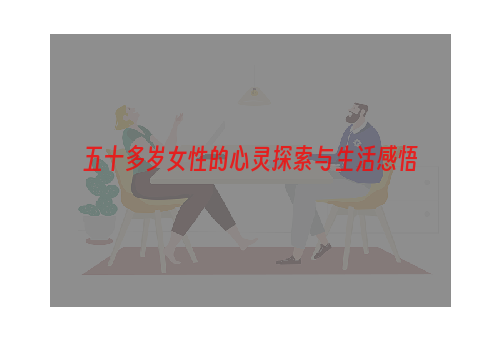 五十多岁女性的心灵探索与生活感悟