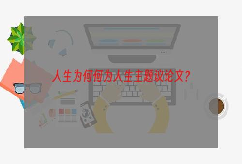 人生为何何为人生主题议论文？