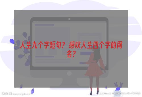 人生九个字短句？ 感叹人生四个字的网名？