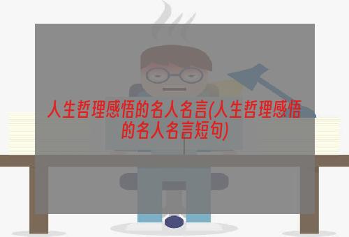 人生哲理感悟的名人名言(人生哲理感悟的名人名言短句)