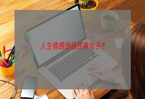 人生情感感悟经典句子？