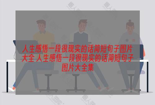 人生感悟一段很现实的话简短句子图片大全 人生感悟一段很现实的话简短句子图片大全集