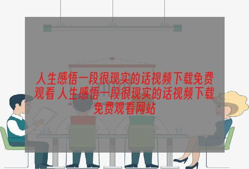 人生感悟一段很现实的话视频下载免费观看 人生感悟一段很现实的话视频下载免费观看网站