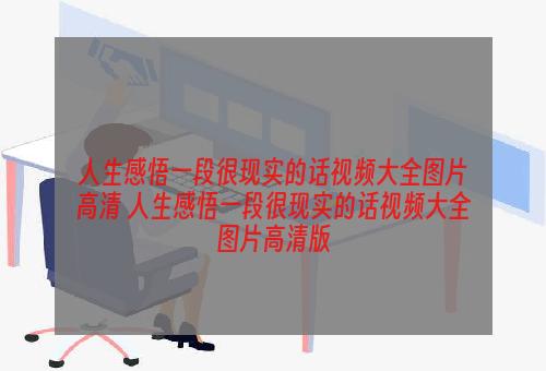 人生感悟一段很现实的话视频大全图片高清 人生感悟一段很现实的话视频大全图片高清版