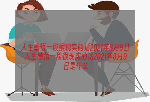 人生感悟一段很现实的话2021年8月9日 人生感悟一段很现实的话2021年8月9日是什么