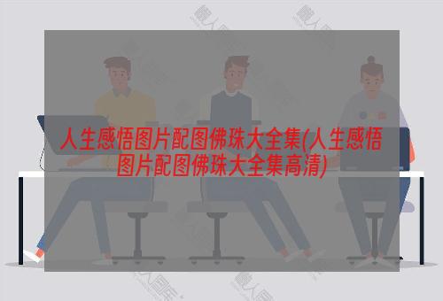 人生感悟图片配图佛珠大全集(人生感悟图片配图佛珠大全集高清)