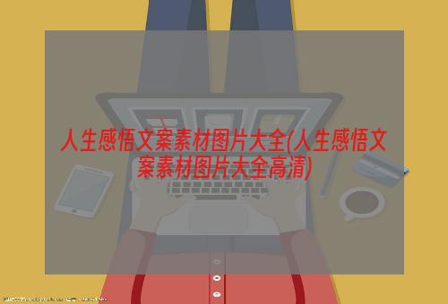 人生感悟文案素材图片大全(人生感悟文案素材图片大全高清)