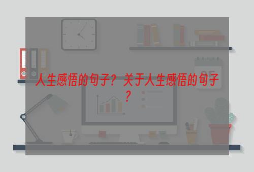 人生感悟的句子？ 关于人生感悟的句子？