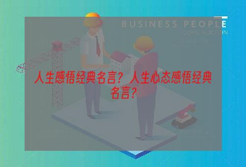 人生感悟经典名言？ 人生心态感悟经典名言？