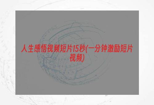 人生感悟视频短片15秒(一分钟激励短片视频)