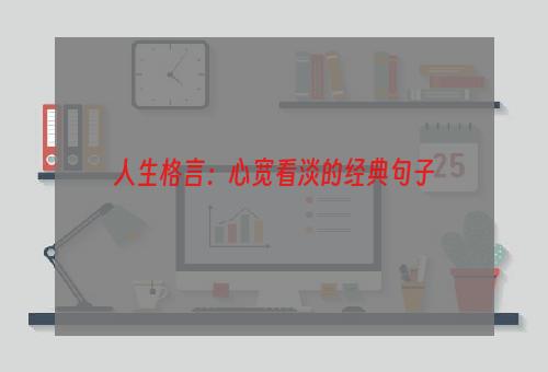 人生格言：心宽看淡的经典句子