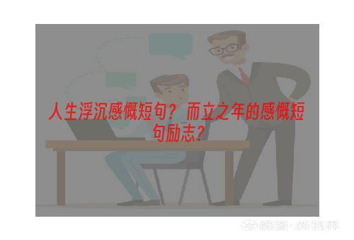 人生浮沉感慨短句？ 而立之年的感慨短句励志？
