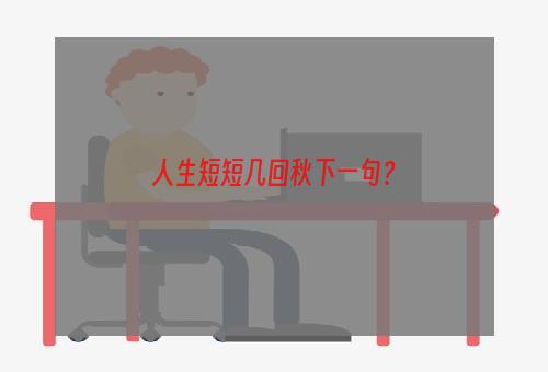 人生短短几回秋下一句？