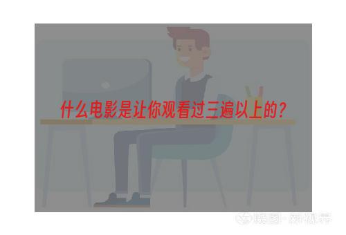 什么电影是让你观看过三遍以上的？