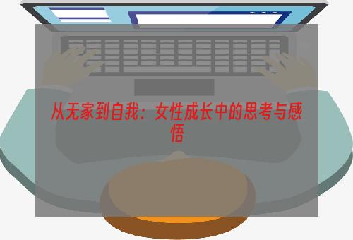 从无家到自我：女性成长中的思考与感悟