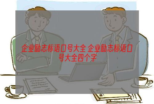 企业励志标语口号大全 企业励志标语口号大全四个字