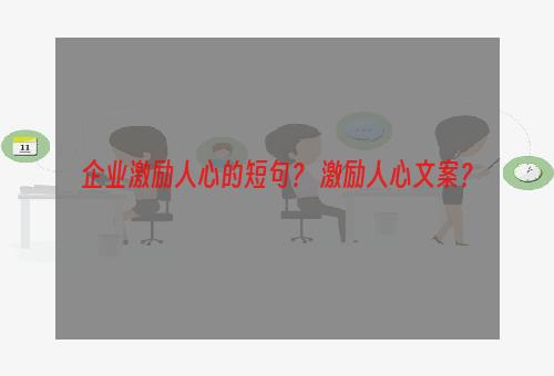 企业激励人心的短句？ 激励人心文案？