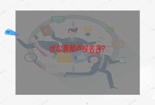 伏尔泰和卢梭名言？