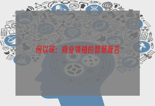何以琛：商业领袖的智慧箴言