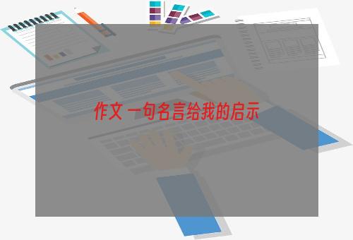 作文 一句名言给我的启示